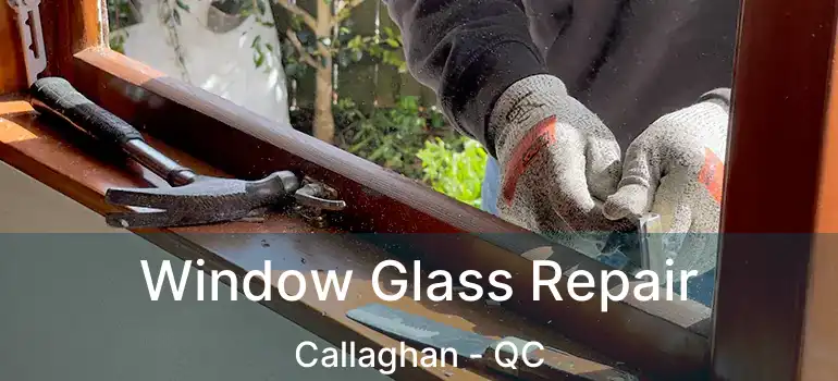  Window Glass Repair Callaghan - QC