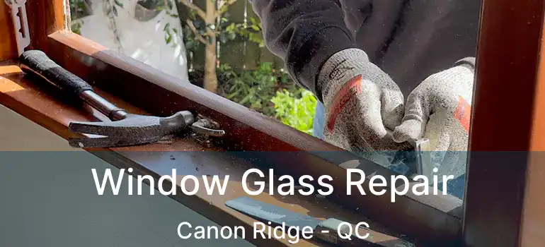  Window Glass Repair Canon Ridge - QC