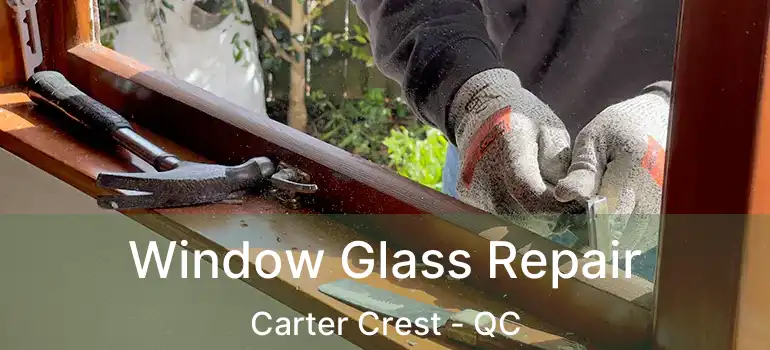 Window Glass Repair Carter Crest - QC