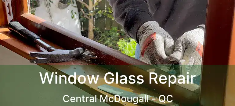  Window Glass Repair Central McDougall - QC