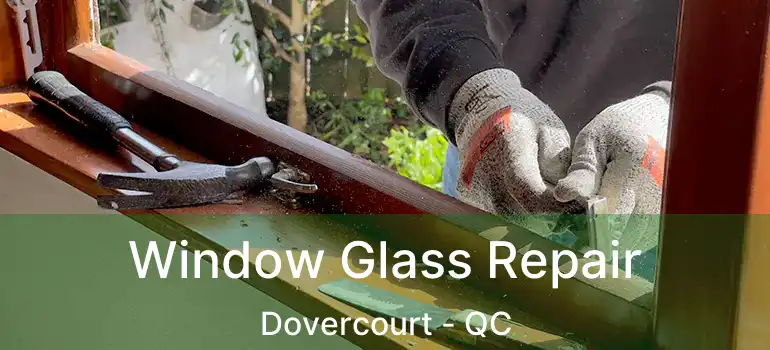  Window Glass Repair Dovercourt - QC