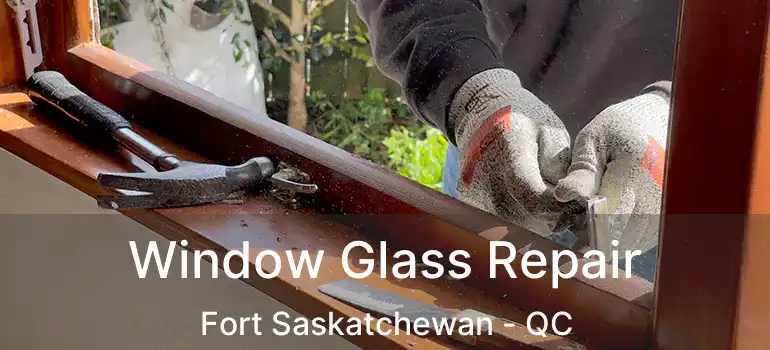  Window Glass Repair Fort Saskatchewan - QC