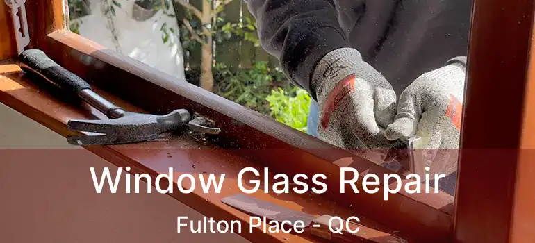  Window Glass Repair Fulton Place - QC