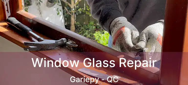  Window Glass Repair Gariepy - QC