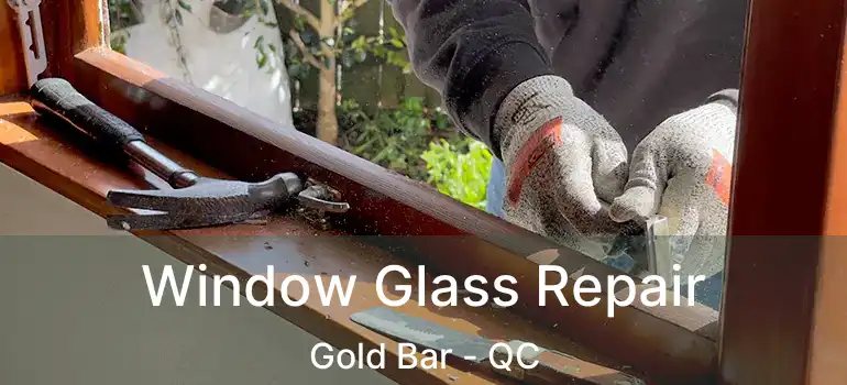  Window Glass Repair Gold Bar - QC