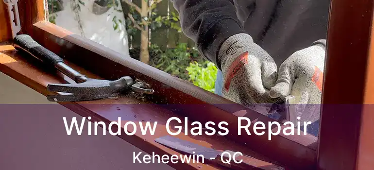  Window Glass Repair Keheewin - QC