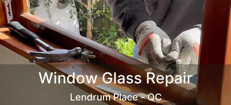  Window Glass Repair Lendrum Place - QC