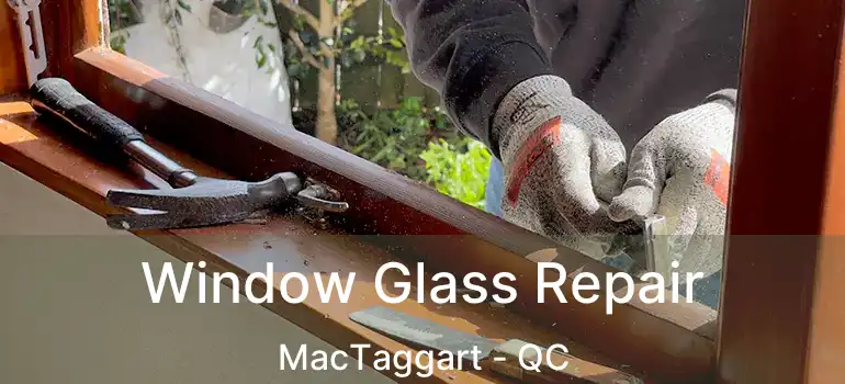  Window Glass Repair MacTaggart - QC