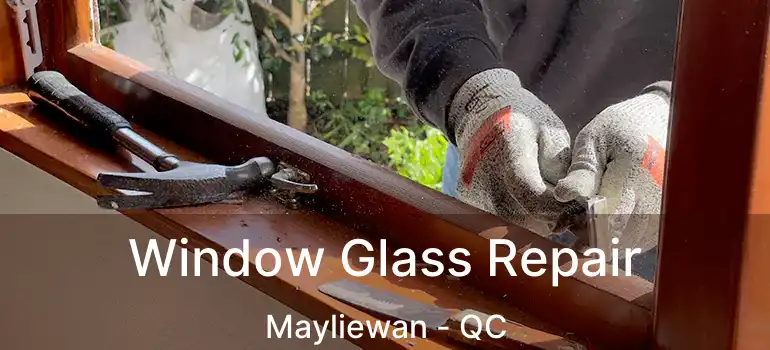  Window Glass Repair Mayliewan - QC