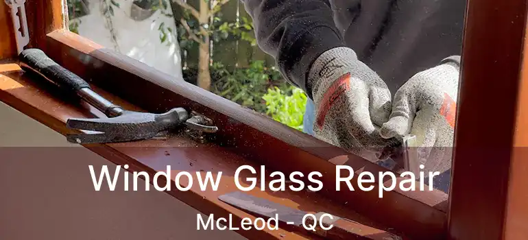  Window Glass Repair McLeod - QC