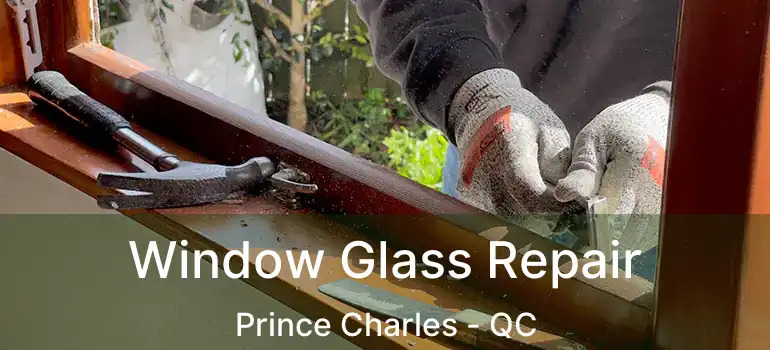  Window Glass Repair Prince Charles - QC