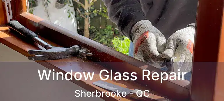  Window Glass Repair Sherbrooke - QC