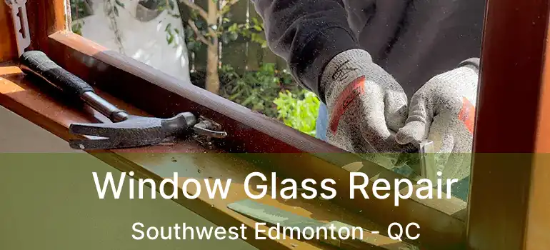  Window Glass Repair Southwest Edmonton - QC