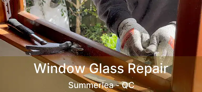 Window Glass Repair Summerlea - QC
