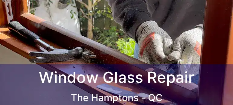  Window Glass Repair The Hamptons - QC