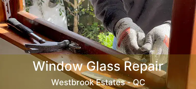  Window Glass Repair Westbrook Estates - QC