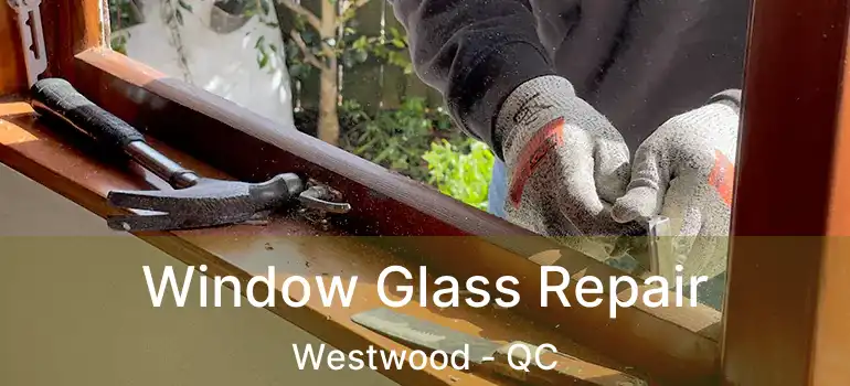  Window Glass Repair Westwood - QC