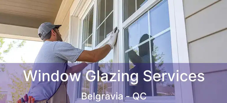  Window Glazing Services Belgravia - QC