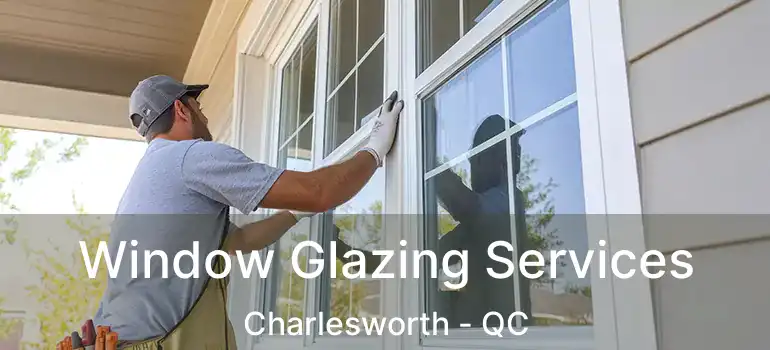  Window Glazing Services Charlesworth - QC
