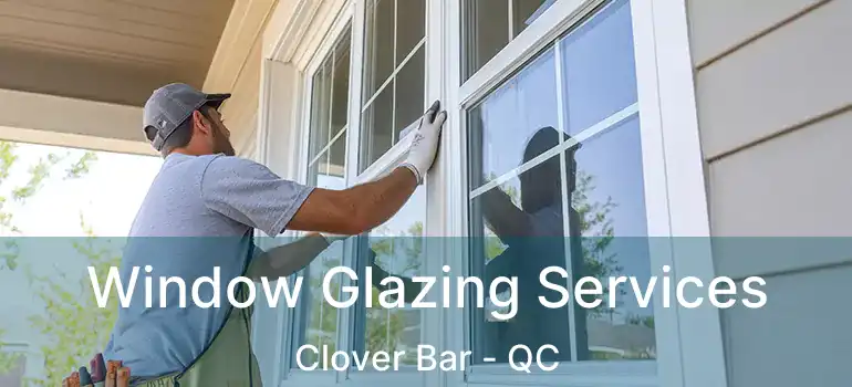  Window Glazing Services Clover Bar - QC