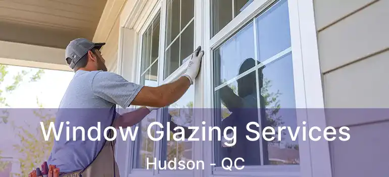  Window Glazing Services Hudson - QC