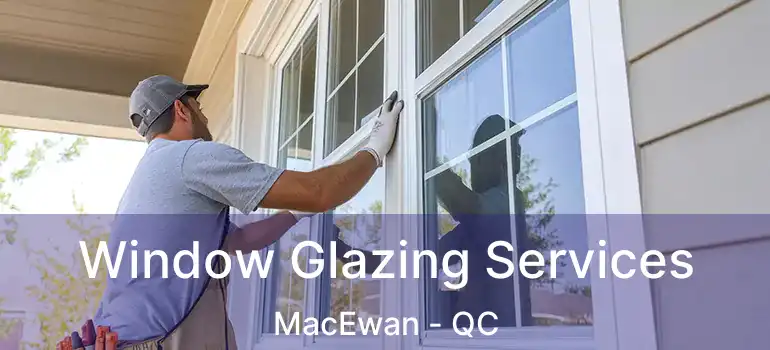 Window Glazing Services MacEwan - QC