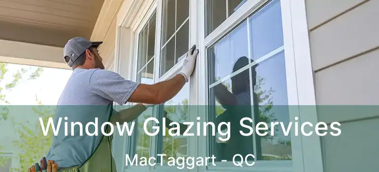  Window Glazing Services MacTaggart - QC