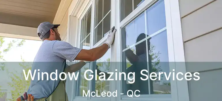  Window Glazing Services McLeod - QC