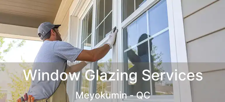  Window Glazing Services Meyokumin - QC
