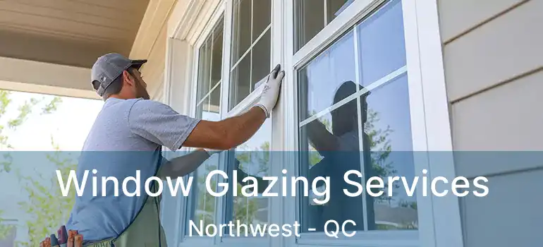  Window Glazing Services Northwest - QC