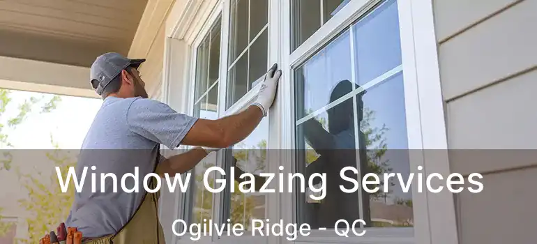  Window Glazing Services Ogilvie Ridge - QC