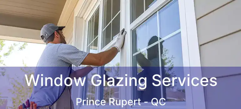  Window Glazing Services Prince Rupert - QC