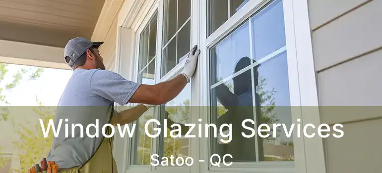  Window Glazing Services Satoo - QC
