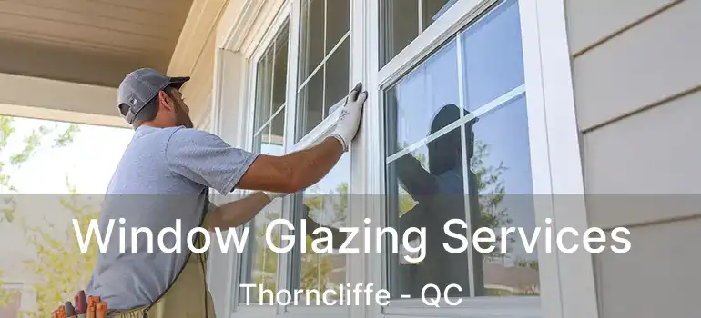  Window Glazing Services Thorncliffe - QC