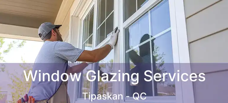  Window Glazing Services Tipaskan - QC