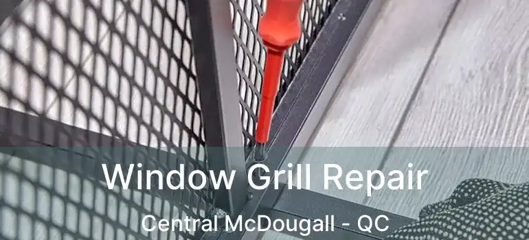  Window Grill Repair Central McDougall - QC