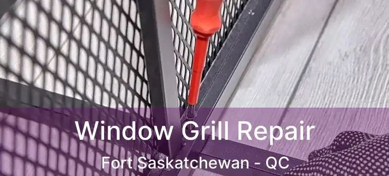  Window Grill Repair Fort Saskatchewan - QC