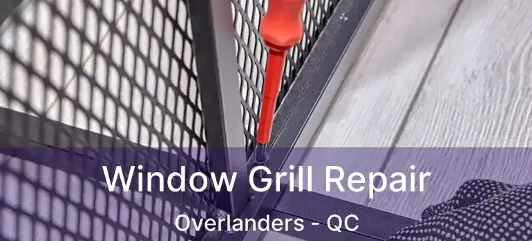  Window Grill Repair Overlanders - QC
