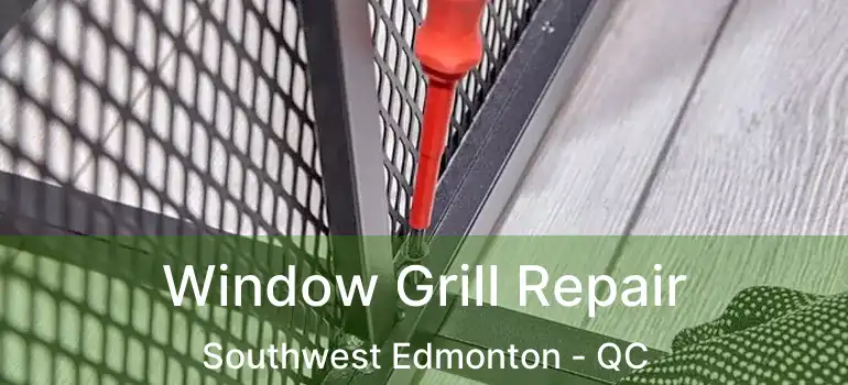  Window Grill Repair Southwest Edmonton - QC