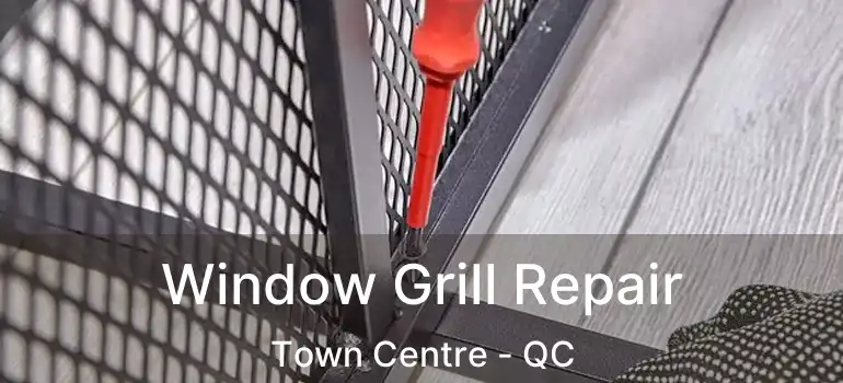  Window Grill Repair Town Centre - QC