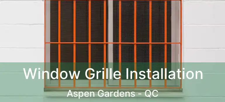  Window Grille Installation Aspen Gardens - QC