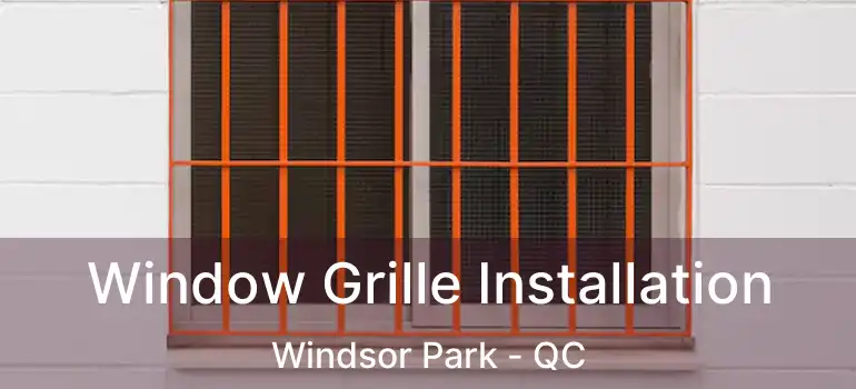  Window Grille Installation Windsor Park - QC