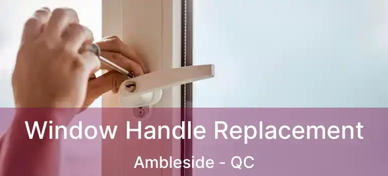  Window Handle Replacement Ambleside - QC