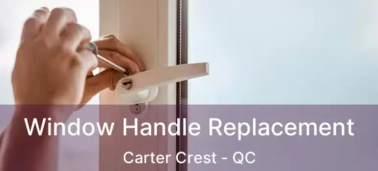  Window Handle Replacement Carter Crest - QC
