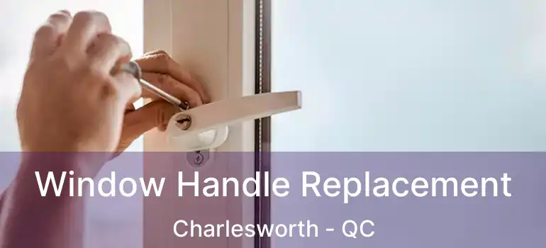  Window Handle Replacement Charlesworth - QC