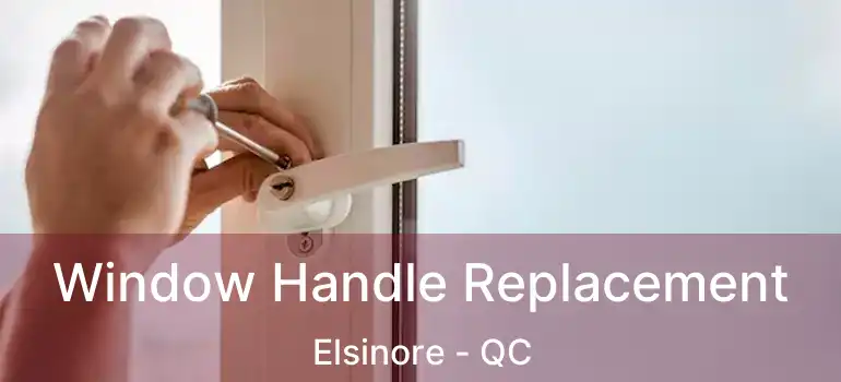  Window Handle Replacement Elsinore - QC