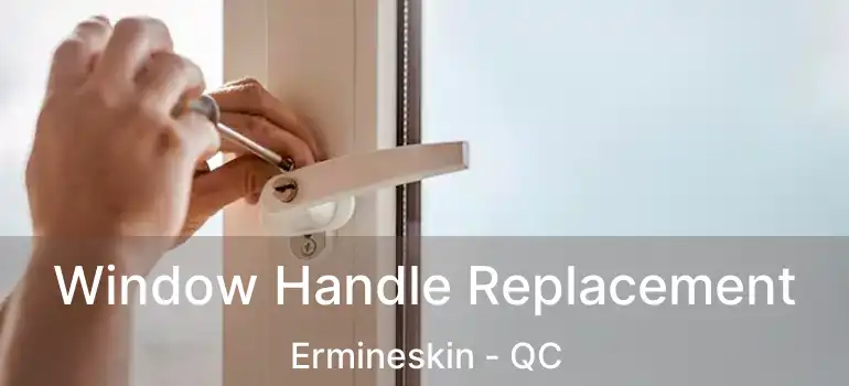  Window Handle Replacement Ermineskin - QC