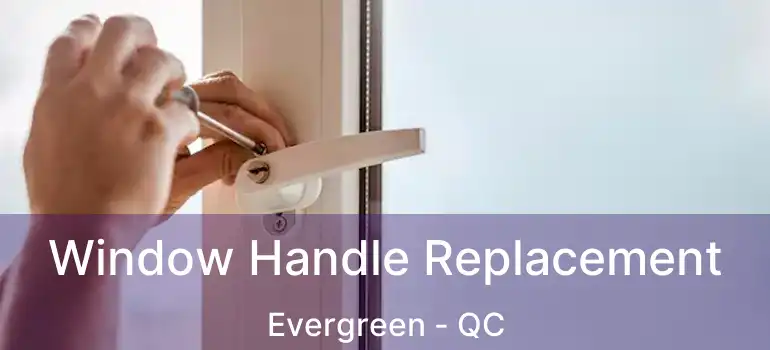  Window Handle Replacement Evergreen - QC