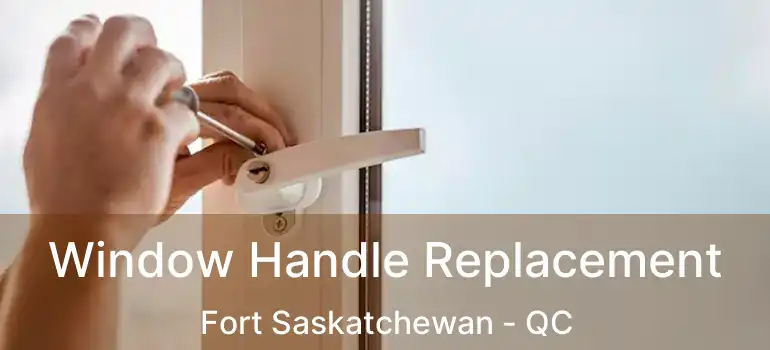  Window Handle Replacement Fort Saskatchewan - QC
