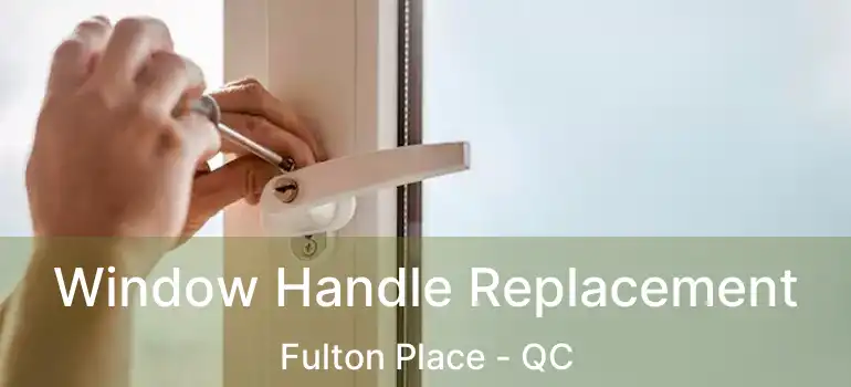  Window Handle Replacement Fulton Place - QC